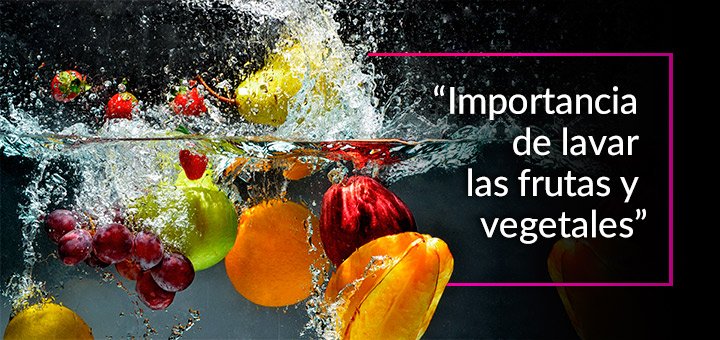 por que es importante lavar las frutas y vegetales antes de consumirlos